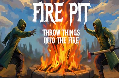 火坑：把东西扔进火里 / Fire Pit: Throw Things Into The Fire
